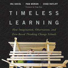 Timeless Learning: How Imagination, Observation, and Zero-Based Thinking Change Schools Audiobook, by Chad Ratliff