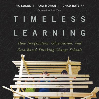Timeless Learning: How Imagination, Observation, and Zero-Based Thinking Change Schools Audiobook, by Chad Ratliff