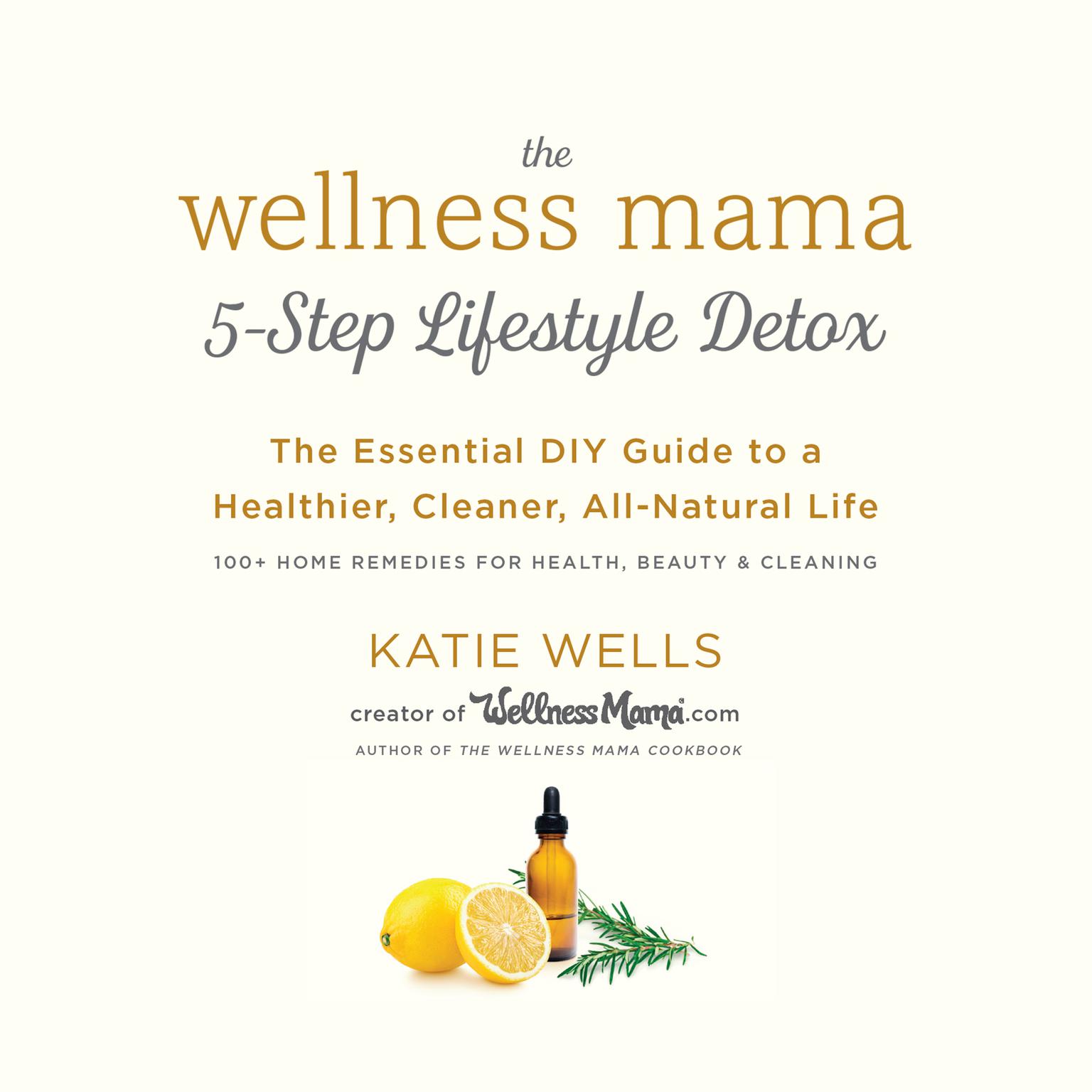 The Wellness Mama 5-Step Lifestyle Detox: The Essential DIY Guide to a Healthier, Cleaner, All-Natural Life Audiobook, by Katie Wells