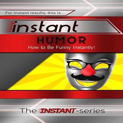 Instant Humor: How to Be Funny Instantly! Audiobook, by The INSTANT-Series