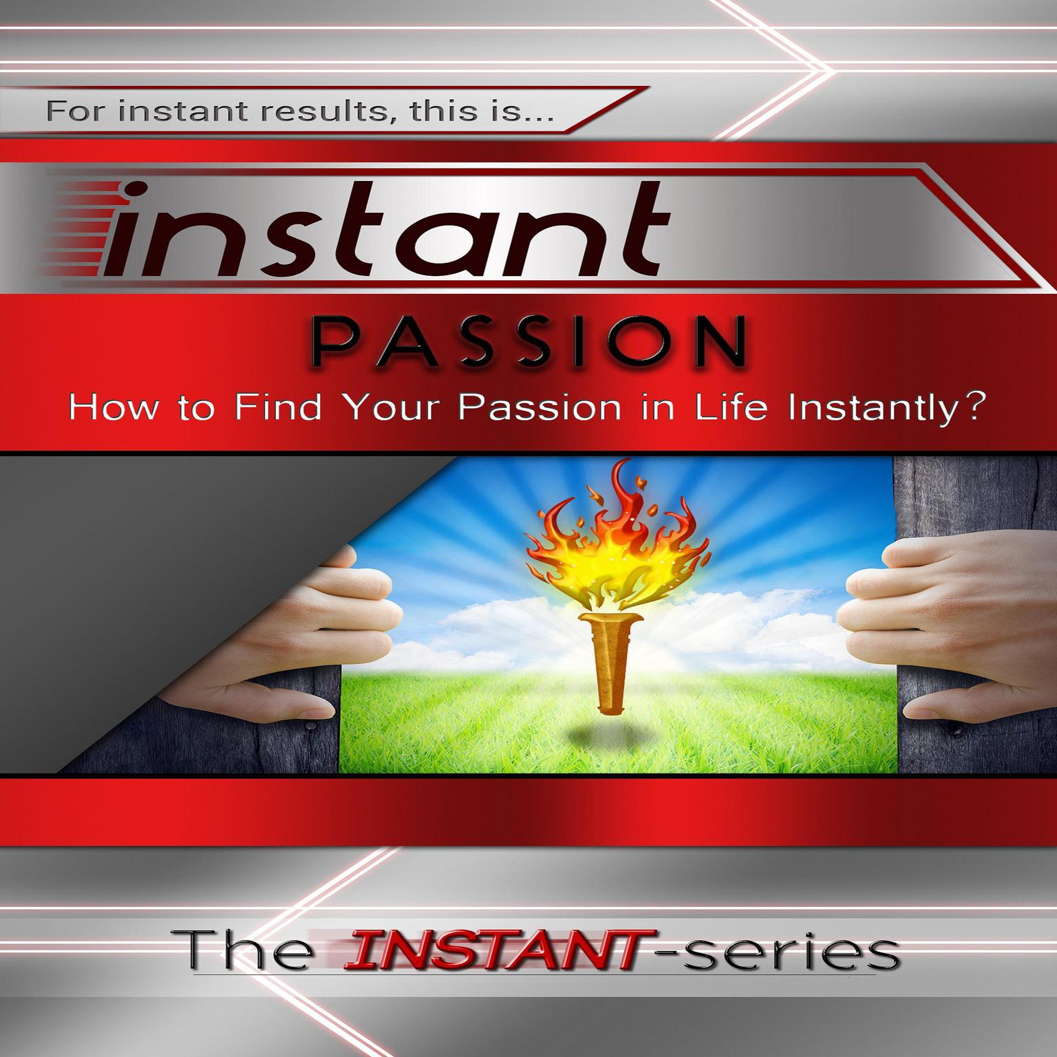 Instant Passion: How to Find Your Passion in Life Instantly! Audiobook, by The INSTANT-Series