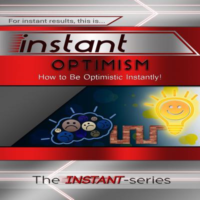 Instant Optimism: How to Be Optimistic Instantly! Audiobook, by The INSTANT-Series