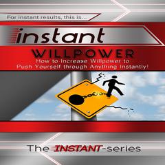 Instant Willpower: How to Increase Willpower to Push Yourself through Anything Instantly! Audiobook, by The INSTANT-Series