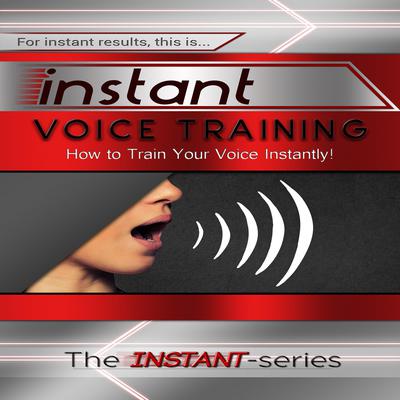 Instant Voice Training: How to Train Your Voice Instantly! Audiobook, by The INSTANT-Series
