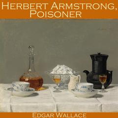 Herbert Armstrong, Poisoner Audiobook, by Edgar Wallace