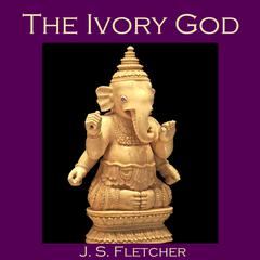 The Ivory God Audiobook, by J. S. Fletcher