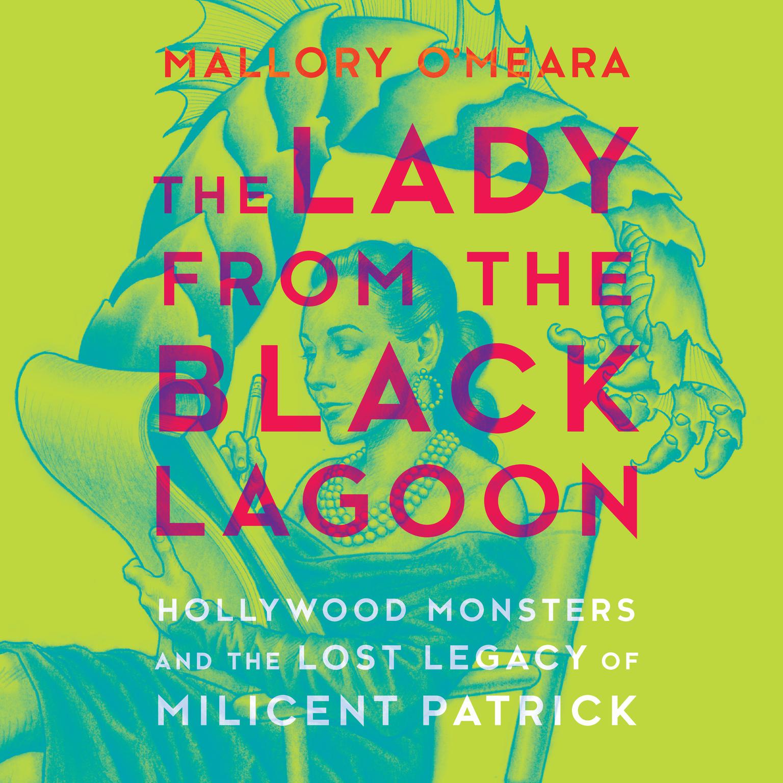 The Lady From the Black Lagoon: Hollywood Monsters and the Lost Legacy of Milicent Patrick Audiobook, by Mallory O'Meara