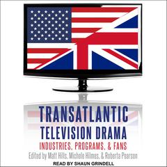 Transatlantic Television Drama: Industries, Programs, and Fans Audiobook, by Matt Hills