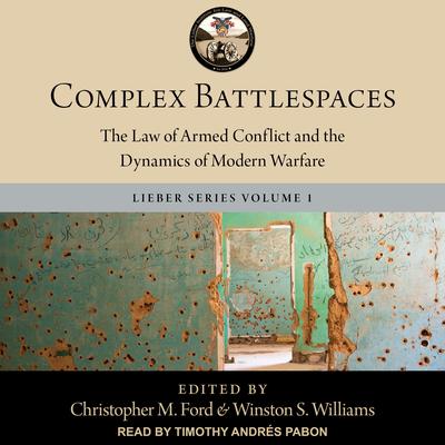 Complex Battlespaces: The Law of Armed Conflict and the Dynamics of Modern Warfare Audiobook, by Christopher M. Ford