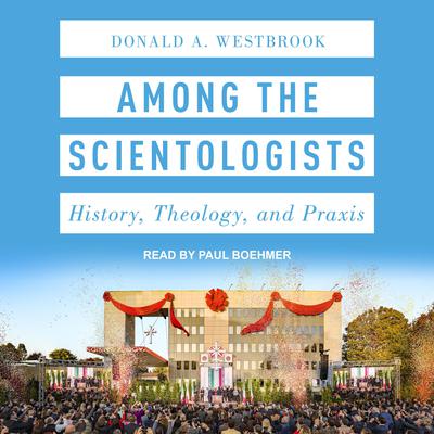 Among the Scientologists: History, Theology, and Praxis Audiobook, by Donald A. Westbrook