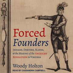 Forced Founders: Indians, Debtors, Slaves, and the Making of the American Revolution in Virginia Audiobook, by Woody Holton