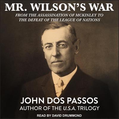 Mr. Wilson's War: From the Assassination of McKinley to the Defeat of the League of Nations Audiobook, by John Dos Passos