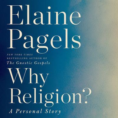 Why Religion?: A Personal Story Audiobook, by Elaine Pagels