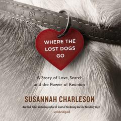 Where the Lost Dogs Go: A Story of Love, Search, and the Power of Reunion Audiobook, by Susannah Charleson