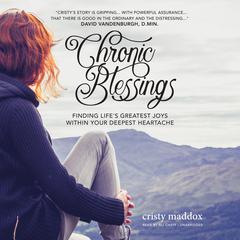 Chronic Blessings: Finding Lifes Greatest Joys within Your Deepest Heartache Audiobook, by Cristy Maddox