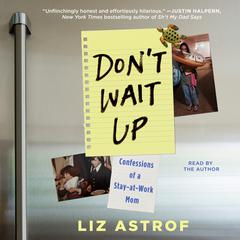Dont Wait Up: Confessions of a Stay-at-Work Mom Audiobook, by Liz Astrof