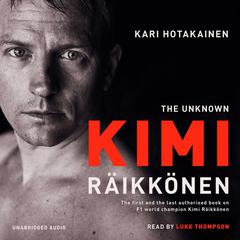 The Unknown Kimi Raikkonen Audiobook, by Kari Hotakainen