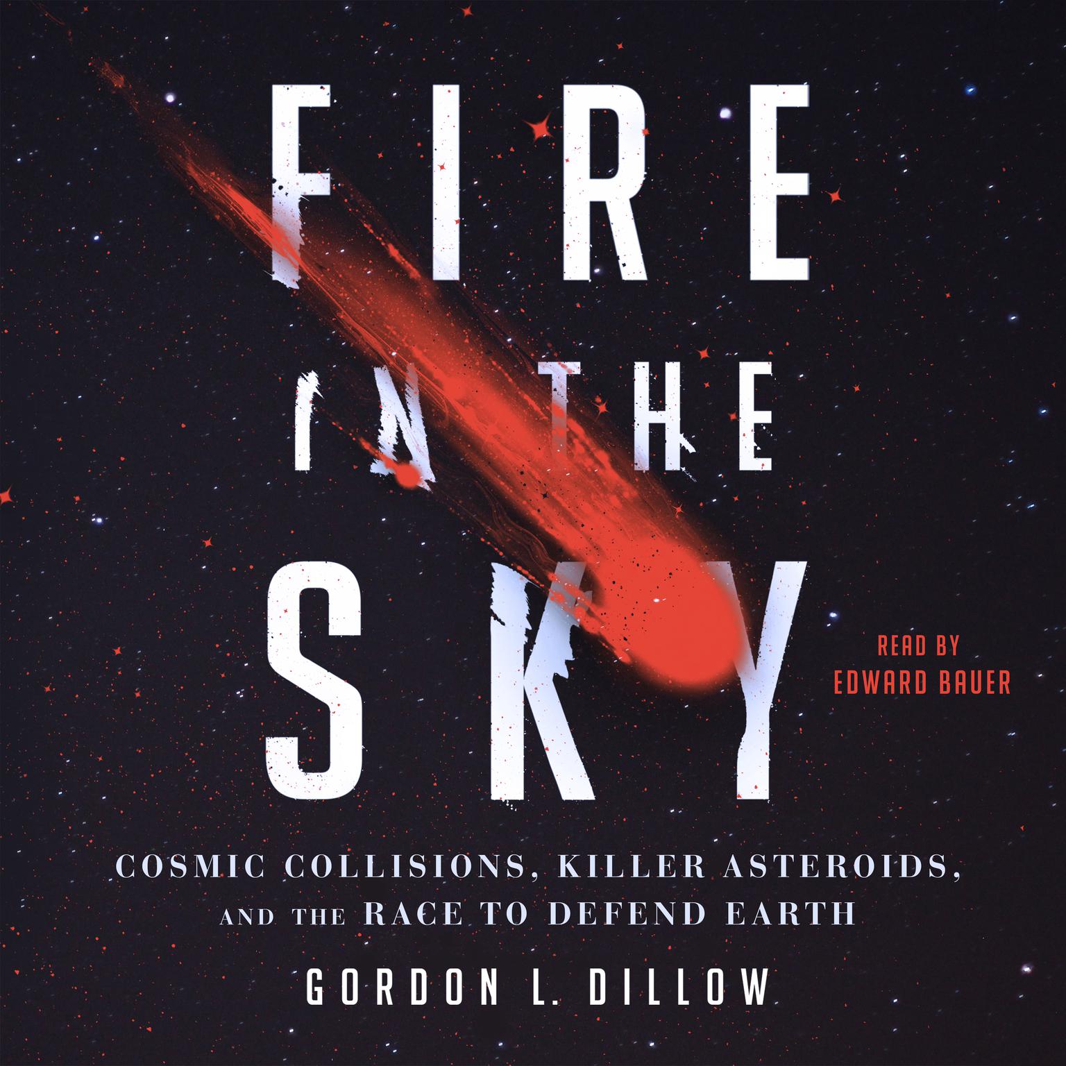 Fire in the Sky: Cosmic Collisions, Killer Asteroids, and the Race to Defend Earth Audiobook, by Gordon Dillow