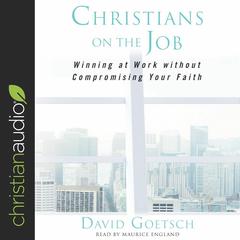 Christians on the Job: Winning at Work without Compromising Your Faith Audiobook, by David Goetsch