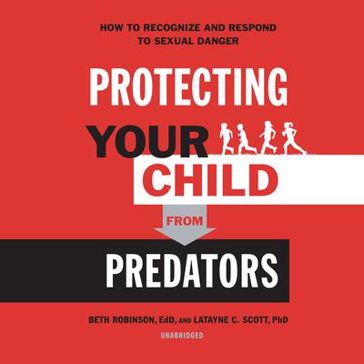 Protecting Your Child from Predators: How to Recognize and Respond to Sexual Danger Audiobook, by Beth Robinson
