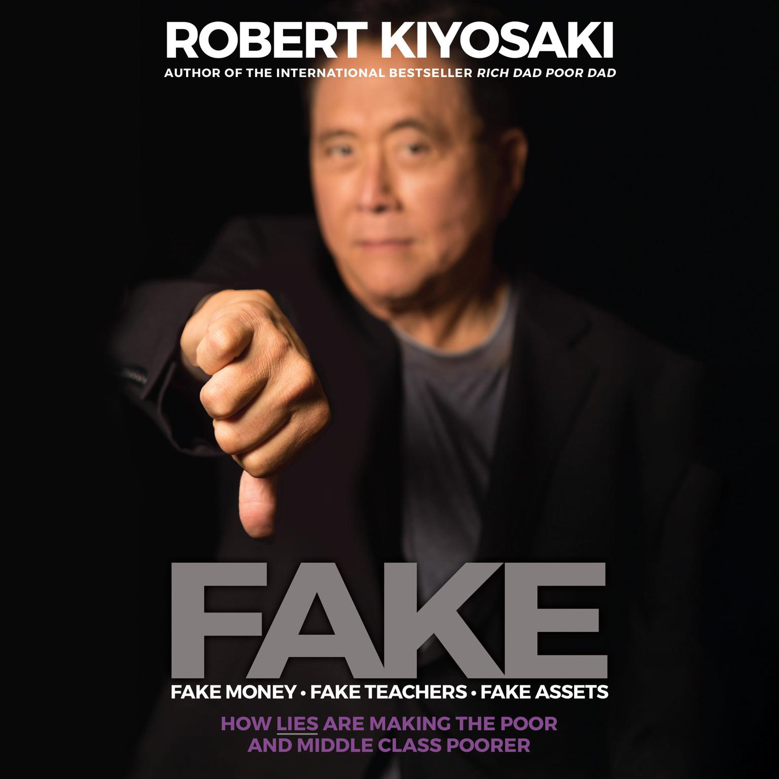 Fake: Fake Money, Fake Teachers, Fake Assets: How Lies Are Making the Poor and Middle Class Poorer Audiobook, by Robert T. Kiyosaki