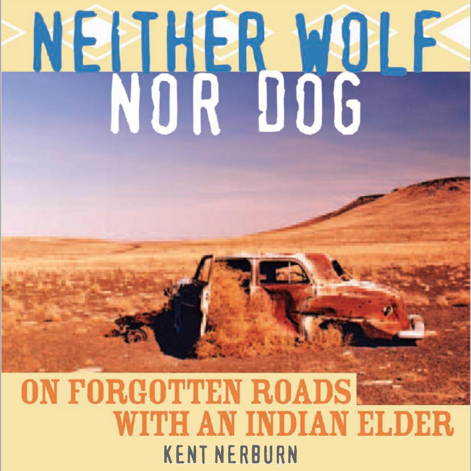 Neither Wolf Nor Dog: On Forgotten Roads with an Indian Elder Audiobook, by Kent Nerburn