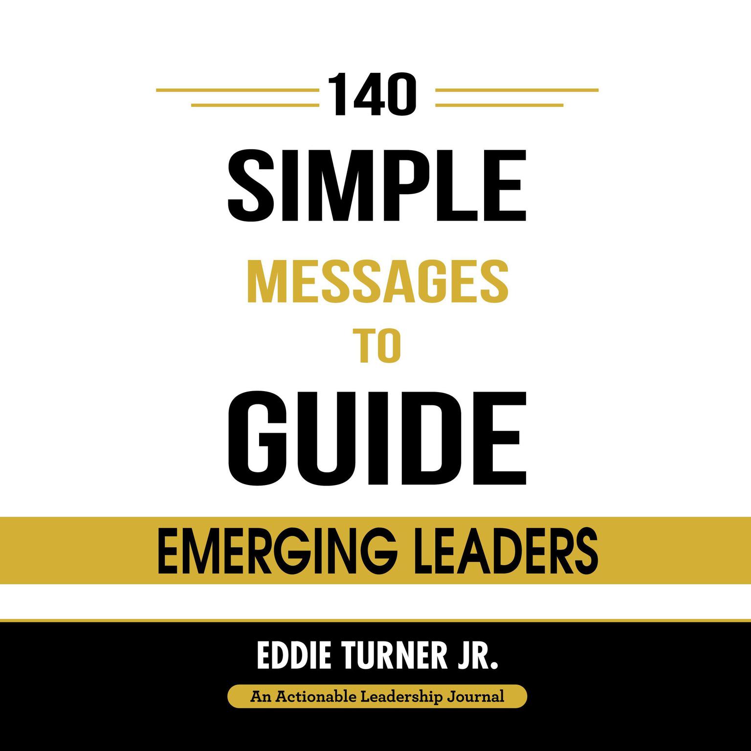 140 Simple Messages To Guide Emerging Leaders: 140 Actionable Leadership Messages for Emerging Leaders and Leaders in Transition Audiobook, by Eddie Turner