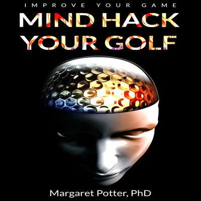 Mind Hack Your Golf:  Improve Your Game Audiobook, by Margaret Potter