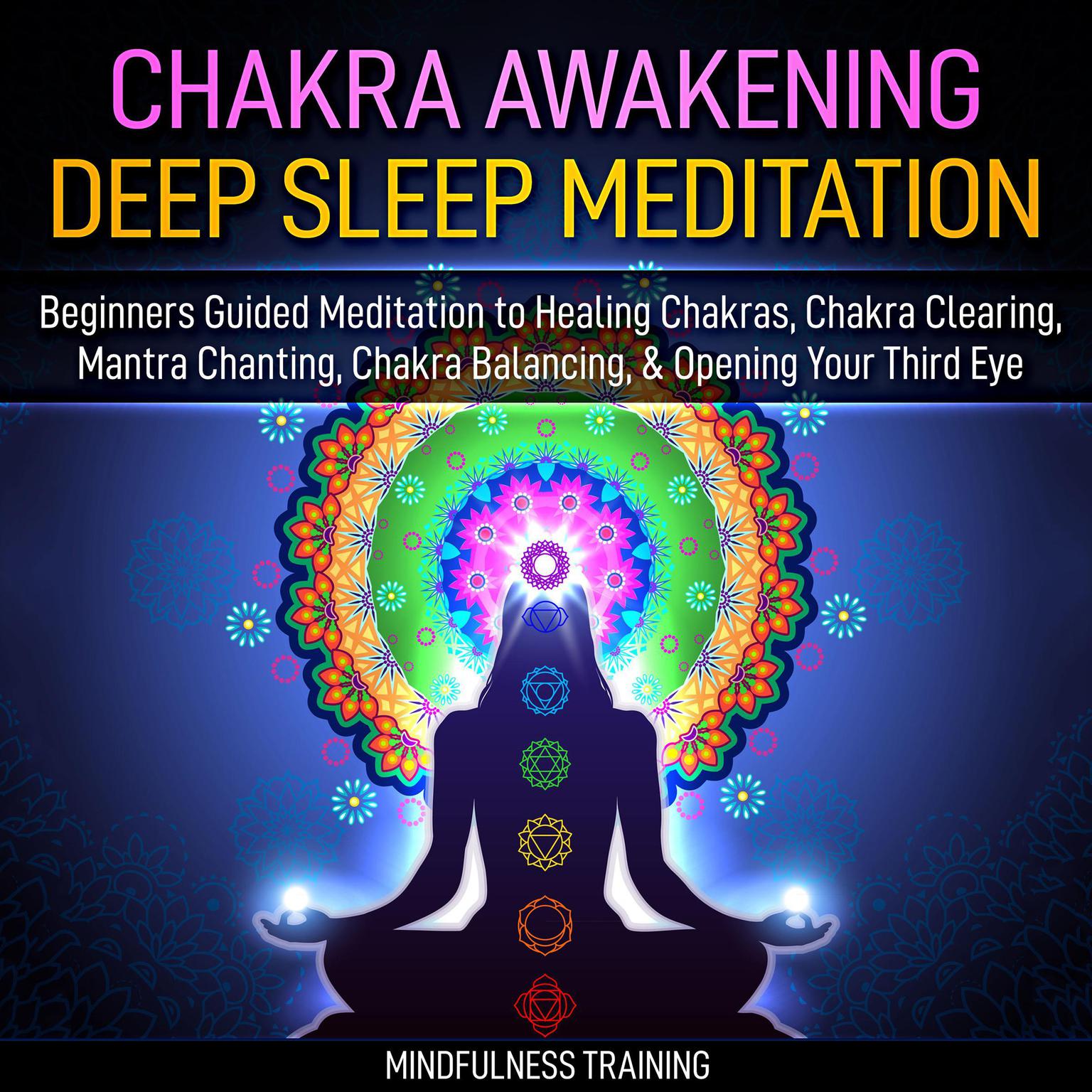 Chakra Awakening Deep Sleep Meditation: Beginners Guided Meditation to Healing Chakras, Chakra Clearing, Mantra Chanting, Chakra Balancing, & Opening Your Third Eye Audiobook, by Mindfulness Training