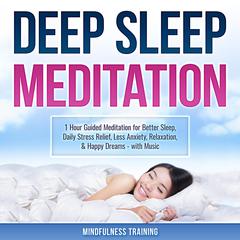 Deep Sleep Meditation: 1 Hour Guided Meditation for Better Sleep, Daily Stress Relief, Less Anxiety, Relaxation, & Happy Dreams - with Music (Self Hypnosis, Breathing Exercises, & Techniques to Relax & Sleep):  1 Hour Guided Meditation for Better Sleep, Stress Relief, & Relaxation (Self Hypnosis, Breathing Exercises, & Techniques to Relax & Sleep) Audiobook, by Mindfulness Training