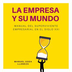 La Empresa Y Su Mundo: Manual del superviviente empresarial en el siglo XXI Audiobook, by Manuel Egea Llaneza