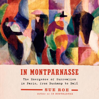 In Montparnasse: The Emergence of Surrealism in Paris, from Duchamp to Dalí Audiobook, by 