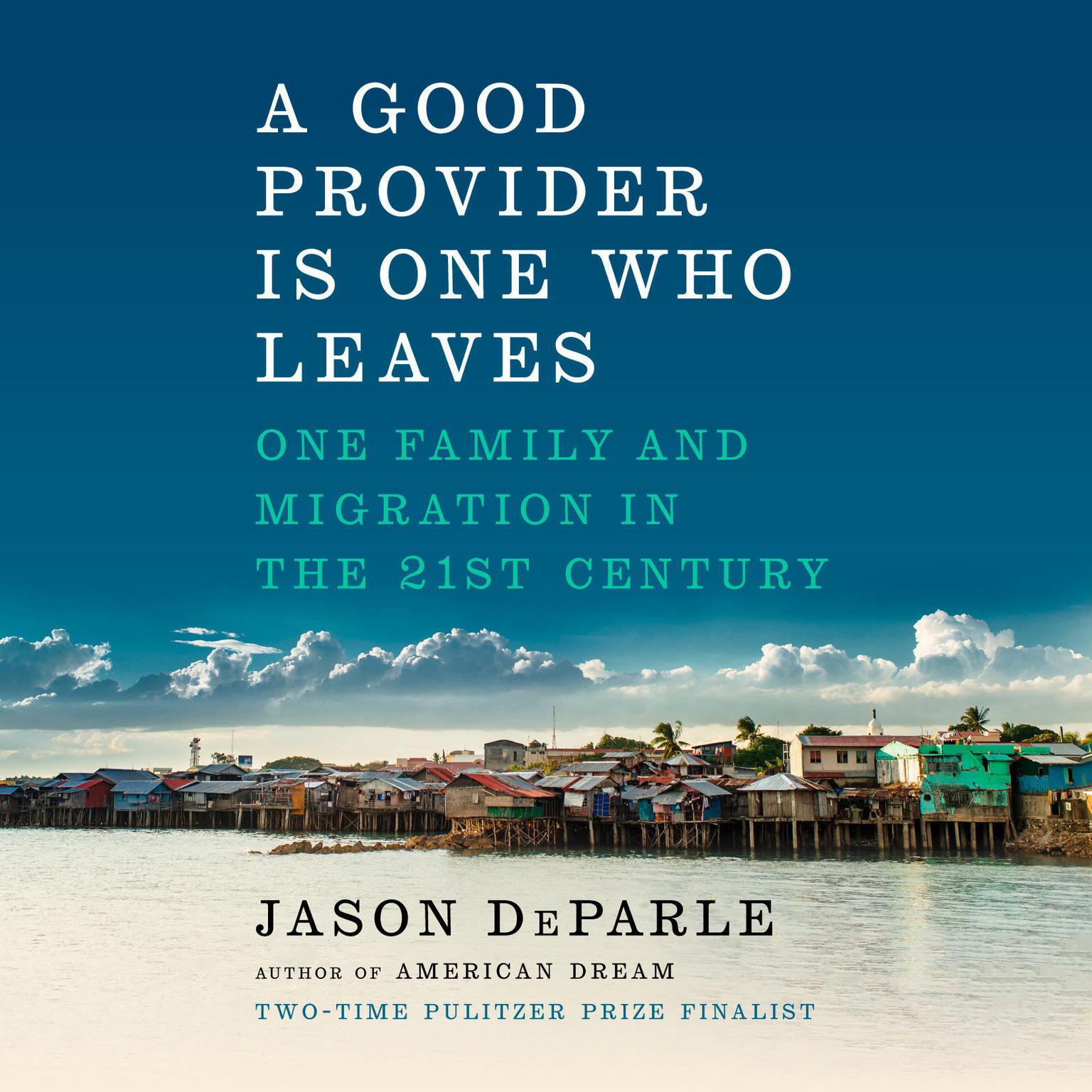 A Good Provider Is One Who Leaves: One Family and Migration in the 21st Century Audiobook, by Jason DeParle