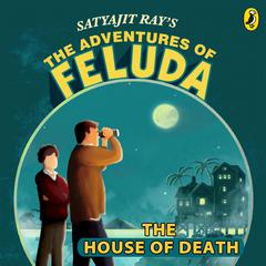 The Adventures Of Feluda: House Of Death Audiobook, by Satyajit Ray
