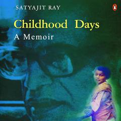 Childhood  Days: A Memoir Audiobook, by Satyajit Ray