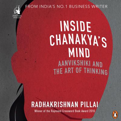 Inside Chanakya's Mind: Aanvikshiki And the Art of Thinking Audiobook, by Radhakrishnan Pillai