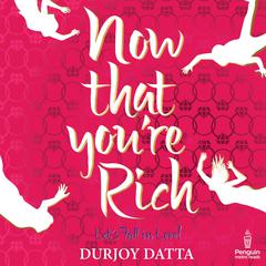 Now That Youre Rich: Let’s Fall in Love! Audiobook, by Durjoy Datta, Maanvi Ahuja, AKSHAY 