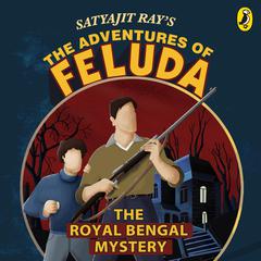 The Adventures Of Feluda: Royal Bengal Mystery Audiobook, by Satyajit Ray