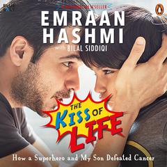 The Kiss Of Life: How a Superhero and My Son Defeated Cancer Audiobook, by Emraan Hashmi