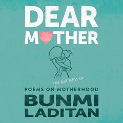 Dear Mother: Poems on the Hot Mess of Motherhood Audiobook, by Bunmi Laditan