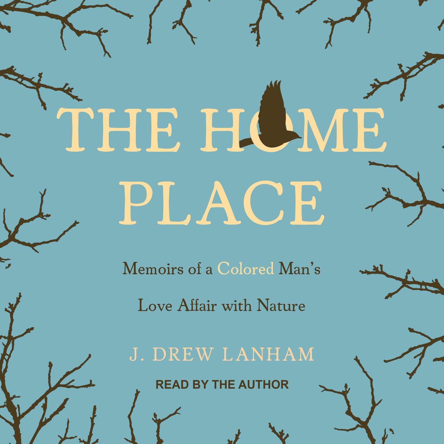 The Home Place: Memoirs of a Colored Mans Love Affair with Nature Audiobook, by J. Drew Lanham