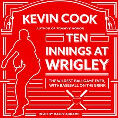 Ten Innings at Wrigley: The Wildest Ballgame Ever, with Baseball on the Brink Audiobook, by Kevin Cook