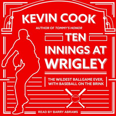 Ten Innings at Wrigley: The Wildest Ballgame Ever, with Baseball on the Brink Audiobook, by Kevin Cook