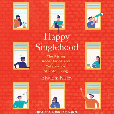 Happy Singlehood: The Rising Acceptance and Celebration of Solo Living Audiobook, by Elyakim Kislev