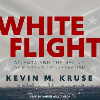White Flight: Atlanta and the Making of Modern Conservatism Audiobook, by Kevin M. Kruse