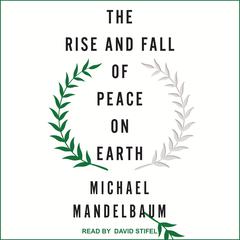 The Rise and Fall of Peace on Earth Audiobook, by Michael Mandelbaum