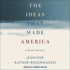 The Ideas That Made America: A Brief History Audiobook, by Jennifer Ratner-Rosenhagen