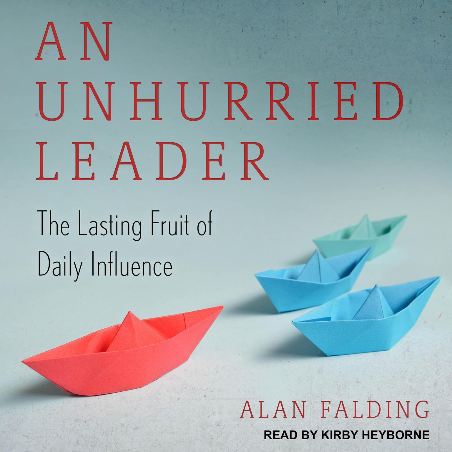 An Unhurried Leader: The Lasting Fruit of Daily Influence Audiobook, by Alan Falding