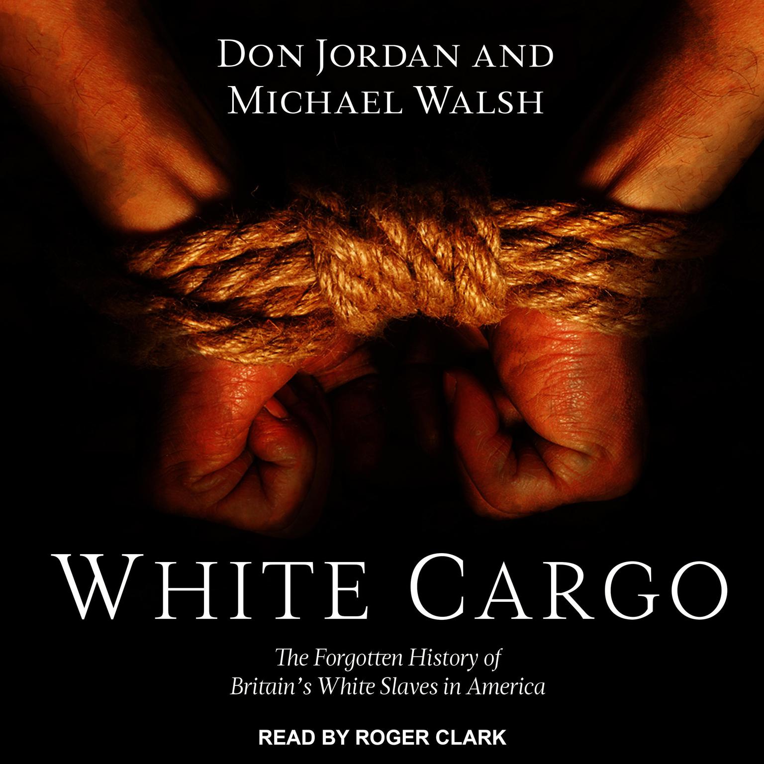 White Cargo: The Forgotten History of Britains White Slaves in America Audiobook, by Michael Walsh