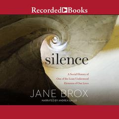 Silence: A Social History of One of the Least Understood Elements of Our Lives Audiobook, by Jane Brox